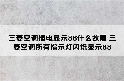 三菱空调插电显示88什么故障 三菱空调所有指示灯闪烁显示88